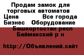 Продам замок для торговых автоматов › Цена ­ 1 000 - Все города Бизнес » Оборудование   . Башкортостан респ.,Баймакский р-н